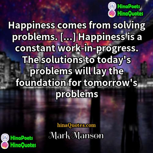 Mark Manson Quotes | Happiness comes from solving problems. [...] Happiness